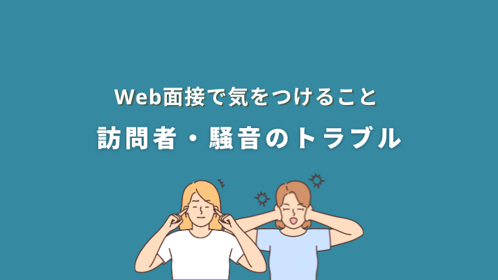 web面接で気をつけること|訪問者・騒音のトラブル