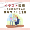 イラスト販売したい時おすすめの登録サイト11選