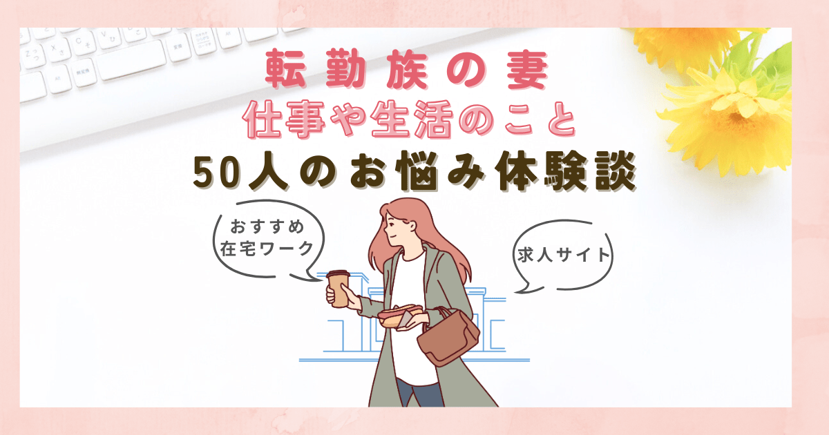 【50人体験談】転勤族の妻は仕事できない？おすすめ在宅ワークと求人サイト